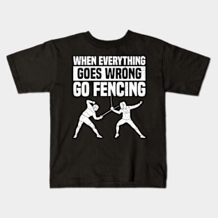 When Everything Goes Wrong Go Fencing Funny Fencer Kids T-Shirt